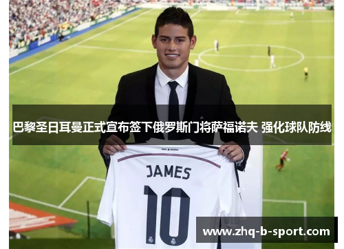 巴黎圣日耳曼正式宣布签下俄罗斯门将萨福诺夫 强化球队防线